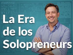 La era de los Solopreneurs: Redefiniendo el Emprendimiento en el Siglo XXI - image 7 300x225